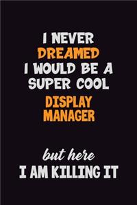 I Never Dreamed I would Be A Super Cool Display Manager But Here I Am Killing It