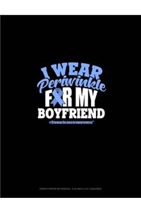 I Wear Periwinkle For My Boyfriend #StomachCancerAwareness