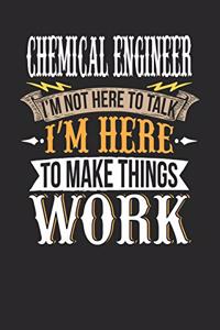 Chemical Engineer I'm Not Here To Talk I'm Here To Make Things Work