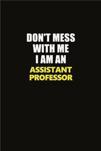 Don't Mess With Me I Am An Assistant Professor