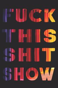 Fuck This Shit Show