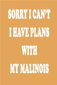 Sorry I Can't I Have Plans with My Malinois Notebook