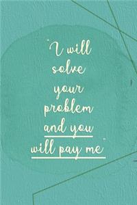 I Will Solve Your Problem And You Will Pay Me