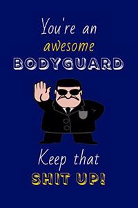 You're An Awesome Bodyguard Keep That Shit Up!