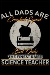 all dads are created equal but only the finest raise Science Teacher