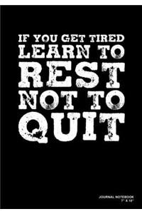 If You Get Tired Learn To Rest Not To Quit