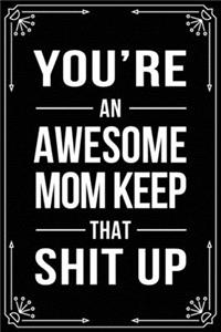 You're an Awesome Mom Keep That Shit Up