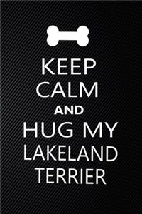 Keep Calm And Hug My Lakeland terrier
