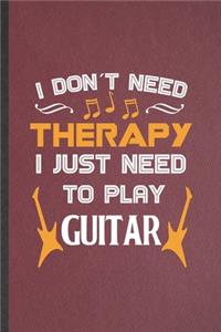 I Don't Need Therapy I Just Need to Play Guitar