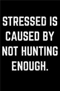 Stressed Is Caused By Not Hunting Enough.