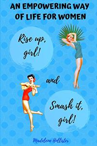 An Empowering Way of Life for Women. Rise up, girl! & Smash it, girl!