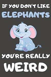 If You Don't Like Elephants You're Really Weird