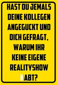 Hast du jemals deine Kollegen angeguckt und dich gefragt, warum ihr keine eigene Realityshow habt?