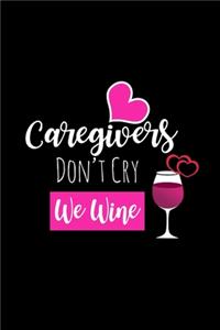 Caregivers Don't Cry We Wine