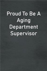 Proud To Be A Aging Department Supervisor