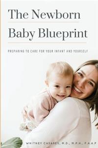 The Newborn Baby Blueprint: Preparing to Care for Your Infant and Yourself