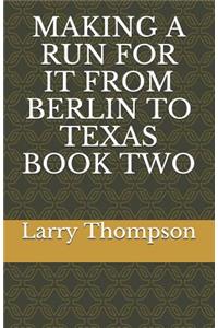 Making a Run for It from Berlin to Texas Book Two