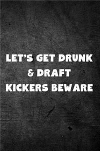Let's Get Drunk & Draft Kickers Beware