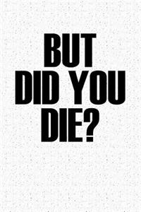 But Did You Die