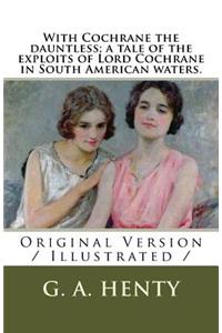 With Cochrane the dauntless; a tale of the exploits of Lord Cochrane in South American waters.