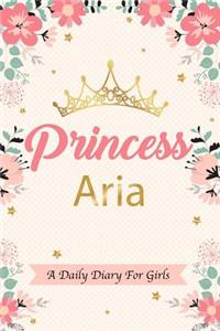 Princess Aria a Daily Diary for Girls: Personalized Writing Journal / Notebook for Girls Princess Crown Name Gift