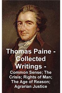 Thomas Paine -- Collected Writings Common Sense; The Crisis; Rights of Man; The Age of Reason; Agrarian Justice
