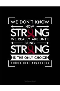 We Don't Know How Strong We Really Are Until Being Strong Is the Only Choice - Sickle Cell Awareness