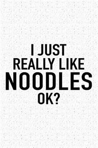 I Just Really Like Noodles Ok?