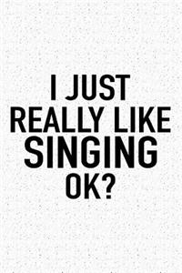 I Just Really Like Singing Ok?