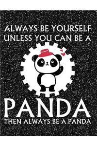Always Be Yourself Unless You Can Be a Panda Then Always Be a Panda