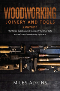 Woodworking Joinery and Tools (2 Books in 1)