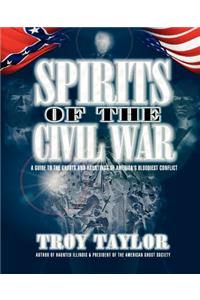 Spirits of the Civil War: A Guide to the Ghosts and Hauntings of America's Bloodiest Conflict