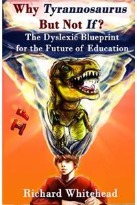Why Tyrannosaurus But Not If? US/Can edition: The Dyslexic Blueprint for the Future of Education