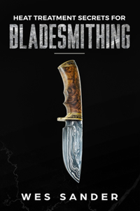 Heat Treatment Secrets for Bladesmithing