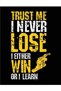 Trust Me I Never Lose I Either Win Or I Learn