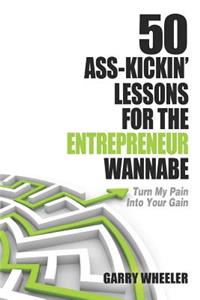 50 Ass-Kickin' Lessons for the Entrepreneur Wannabe