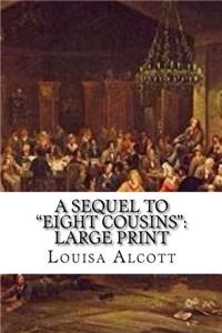 A Sequel to Eight Cousins: Large Print