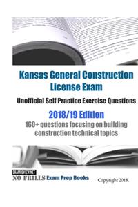 Kansas General Construction License Exam Unofficial Self Practice Exercise Questions 2018/19 Edition