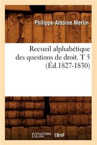 Recueil Alphabétique Des Questions de Droit. T 5 (Éd.1827-1830)
