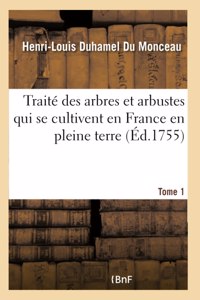 Traité Des Arbres Et Arbustes Qui Se Cultivent En France En Pleine Terre. Tome 1 Tome 1