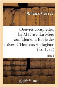 Oeuvres Complettes. Tome 3. La Méprise. La Mère Confidente. l'École Des Mères. l'Heureux Stratagème