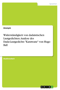 Widerständigkeit von dadaistischen Lautgedichten. Analyse des Dada-Lautgedichts Karawane von Hugo Ball