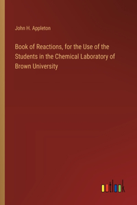 Book of Reactions, for the Use of the Students in the Chemical Laboratory of Brown University