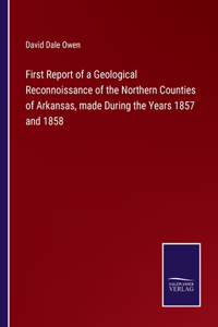 First Report of a Geological Reconnoissance of the Northern Counties of Arkansas, made During the Years 1857 and 1858