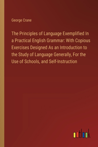 Principles of Language Exemplified In a Practical English Grammar