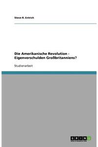 Die Amerikanische Revolution - Eigenverschulden Großbritanniens?