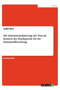 Die Instrumentalisierung der Frau im Kontext der Eizellspende für die Stammzellforschung