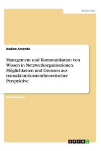 Management und Kommunikation von Wissen in Netzwerkorganisationen. Möglichkeiten und Grenzen aus transaktionskostentheoretischer Perspektive
