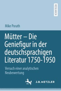 Mütter - Die Geniefigur in Der Deutschsprachigen Literatur 1750 - 1950
