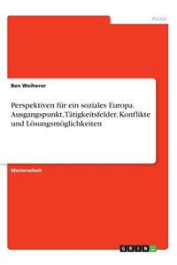 Perspektiven für ein soziales Europa. Ausgangspunkt, Tätigkeitsfelder, Konflikte und Lösungsmöglichkeiten